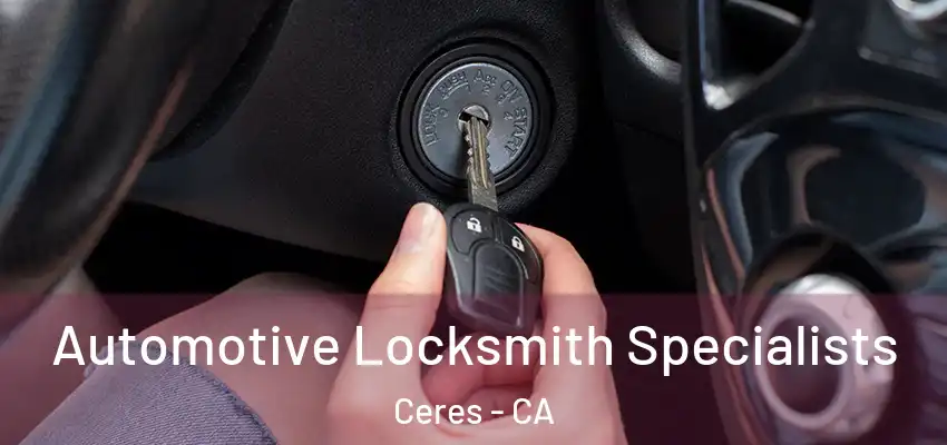 Automotive Locksmith Specialists Ceres - CA