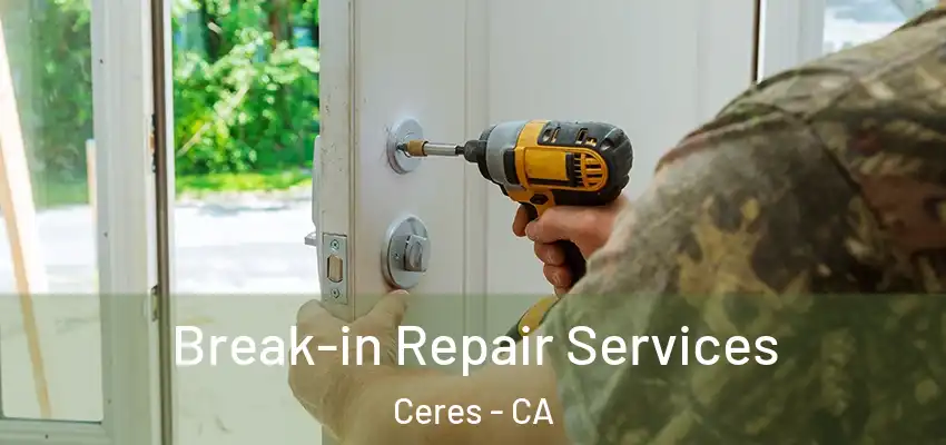 Break-in Repair Services Ceres - CA