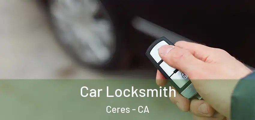 Car Locksmith Ceres - CA