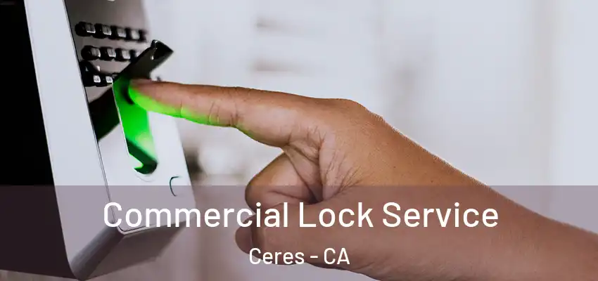 Commercial Lock Service Ceres - CA