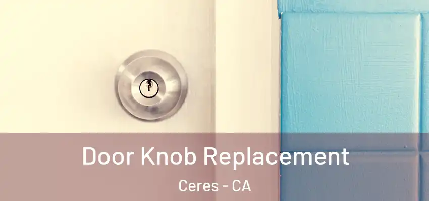 Door Knob Replacement Ceres - CA