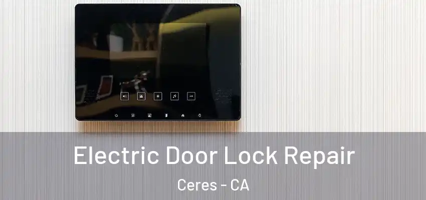 Electric Door Lock Repair Ceres - CA