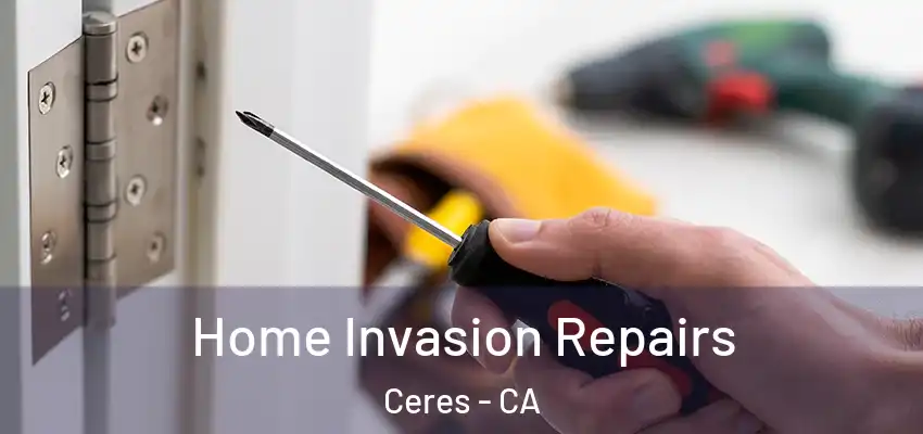 Home Invasion Repairs Ceres - CA