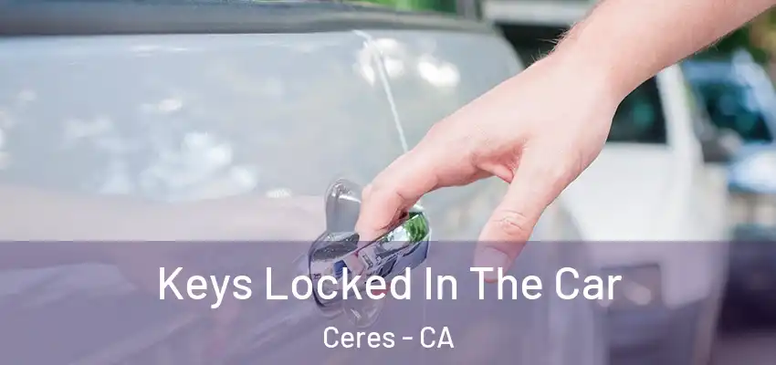 Keys Locked In The Car Ceres - CA