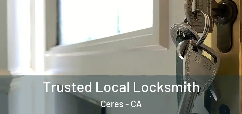 Trusted Local Locksmith Ceres - CA