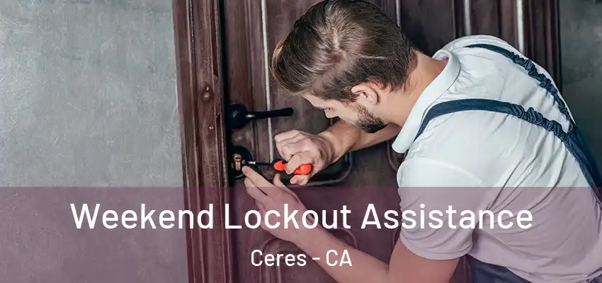 Weekend Lockout Assistance Ceres - CA